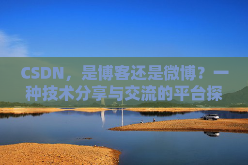 CSDN，是博客还是微博？一种技术分享与交流的平台探讨