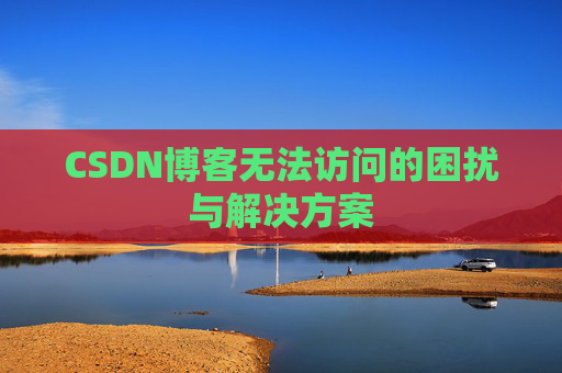CSDN博客无法访问的困扰与解决方案