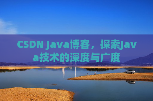 CSDN Java博客，探索Java技术的深度与广度